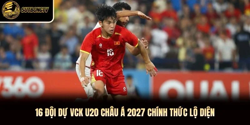 16 Đội Dự VCK U20 Châu Á 2027 Chính Thức Lộ Diện