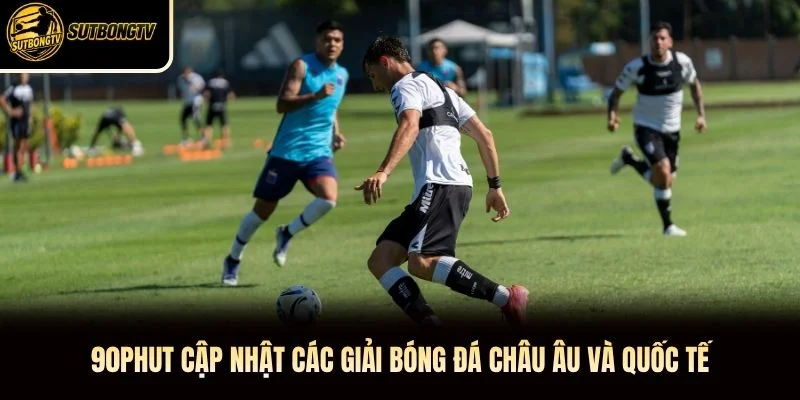 90phut cập nhật các giải bóng đá châu Âu và quốc tế