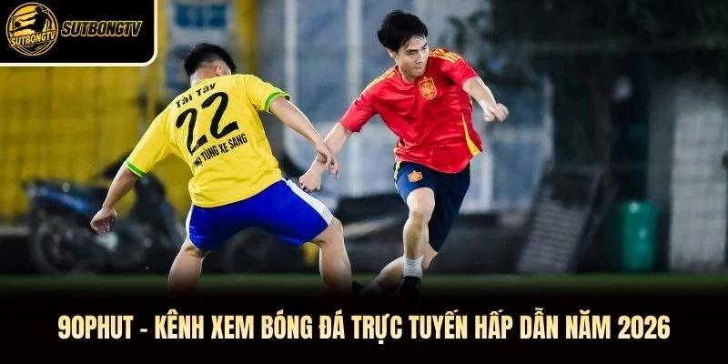 90phut – Kênh Xem Bóng Đá Trực Tuyến Hấp Dẫn Năm 2026