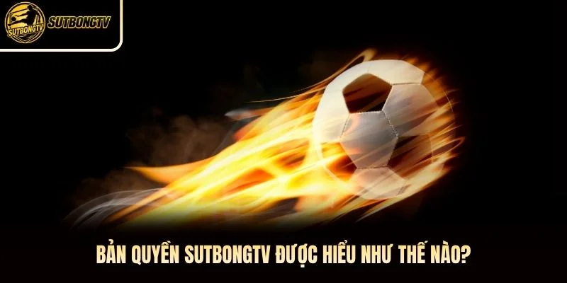 Bản quyền SutbongTV được hiểu như thế nào?
