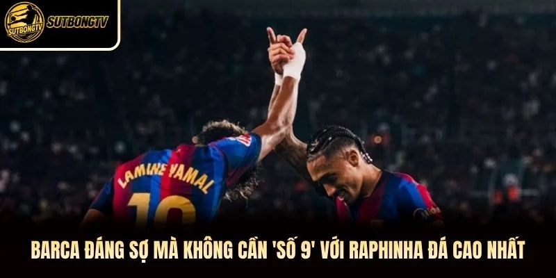 Barca đáng sợ mà không cần 'số 9' với Raphinha đá cao nhất