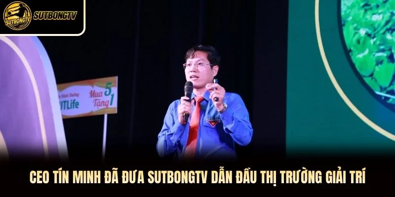 CEO Tín Minh đã đưa SutbongTV dẫn đầu thị trường giải trí
