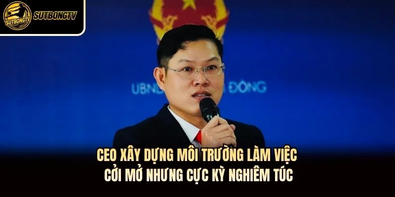 CEO xây dựng môi trường làm việc cởi mở nhưng cực kỳ nghiêm túc