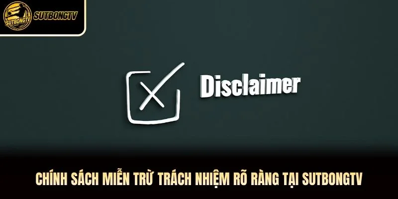Chính sách miễn trừ trách nhiệm rõ ràng tại SutbongTV