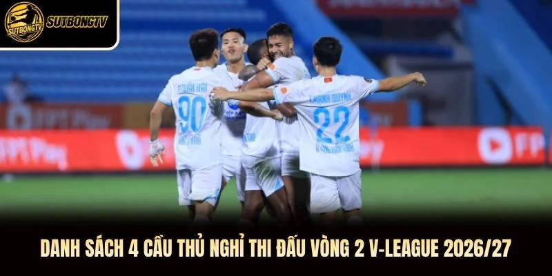 Danh sách 4 cầu thủ nghỉ thi đấu vòng 2 V-League 2026/27