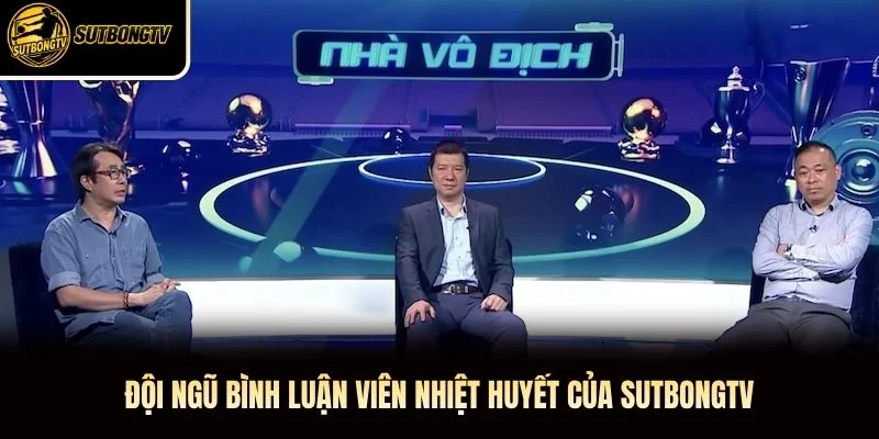 Đội ngũ bình luận viên nhiệt huyết của SutbongTV