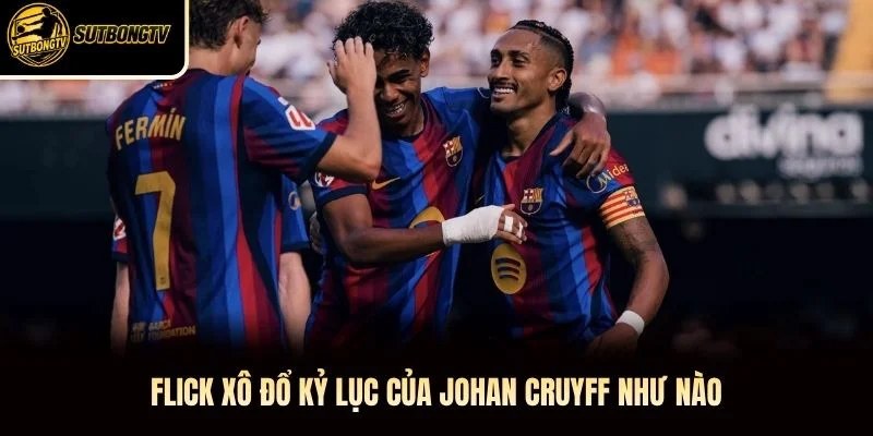 Flick xô đổ kỷ lục của Johan Cruyff như nào Flick xô đổ kỷ lục của Johan Cruyff như nào