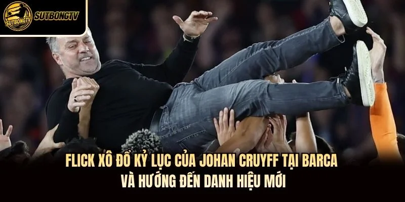 Flick xô đổ kỷ lục của Johan Cruyff tại Barca và hướng đến danh hiệu mới Flick xô đổ kỷ lục của Johan Cruyff tại Barca và hướng đến danh hiệu mới