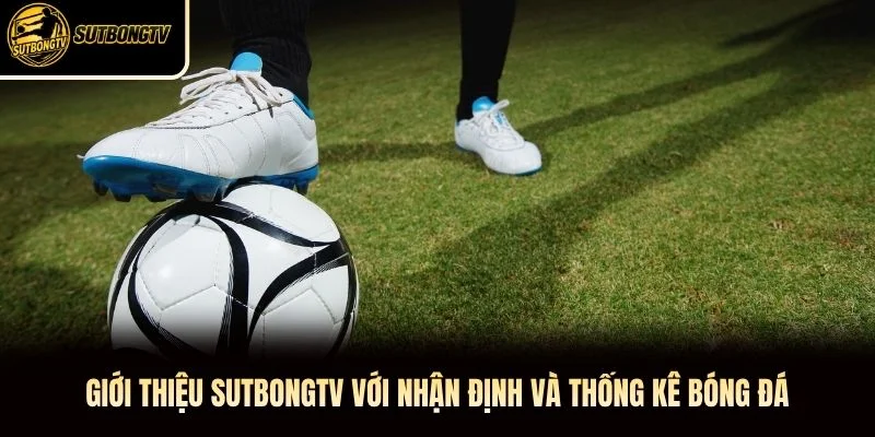Giới thiệu SutbongTV với nhận định và thống kê bóng đá