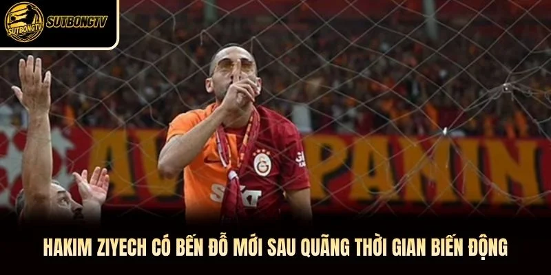 Hakim Ziyech có bến đỗ mới sau quãng thời gian biến động