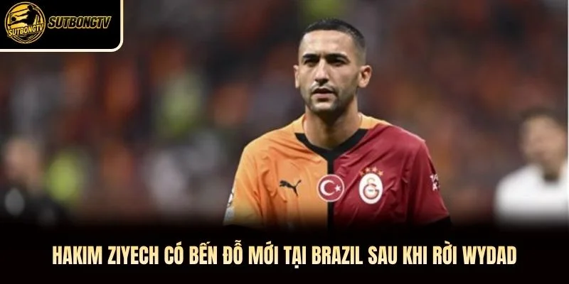 Hakim Ziyech Có Bến Đỗ Mới Tại Brazil Sau Khi Rời Wydad