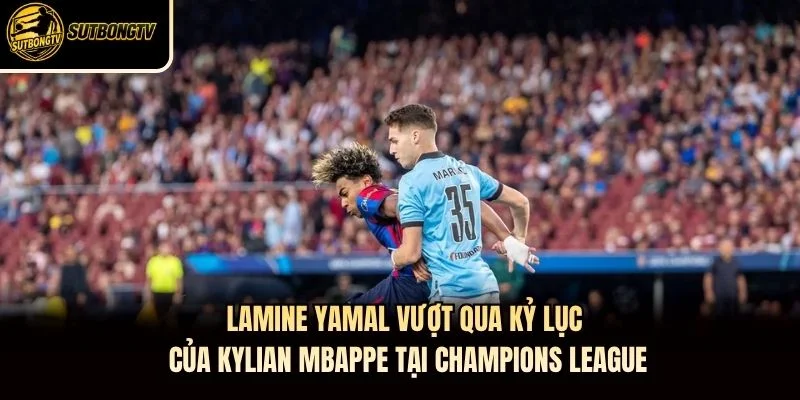 Lamine Yamal vượt qua kỷ lục của Kylian Mbappe tại Champions League
