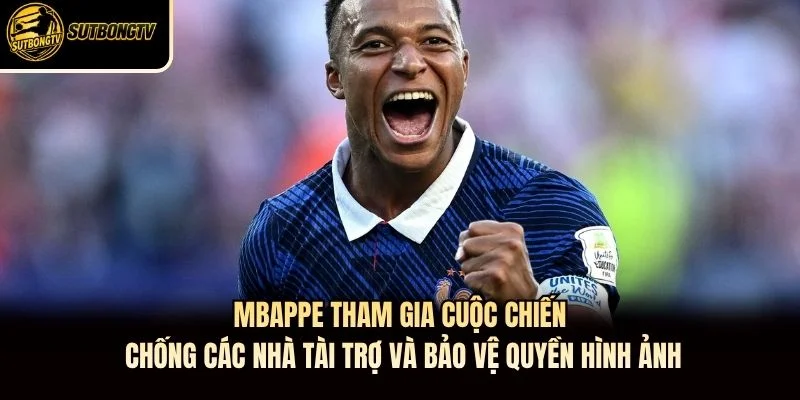 Mbappe tham gia cuộc chiến chống các nhà tài trợ và bảo vệ quyền hình ảnh