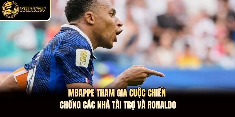 Mbappe tham gia cuộc chiến chống các nhà tài trợ và Ronaldo