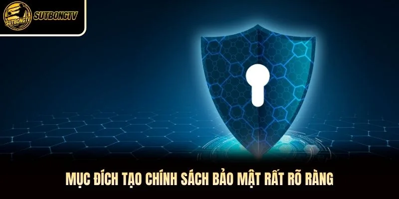 Mục đích tạo chính sách bảo mật rất rõ ràng