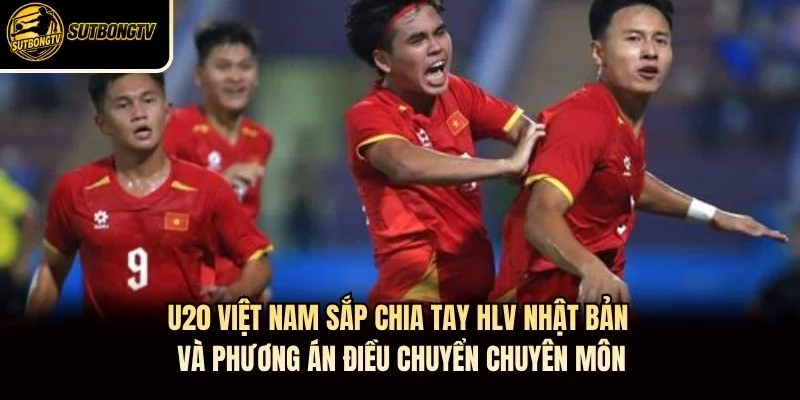U20 Việt Nam sắp chia tay HLV Nhật Bản và phương án điều chuyển chuyên môn