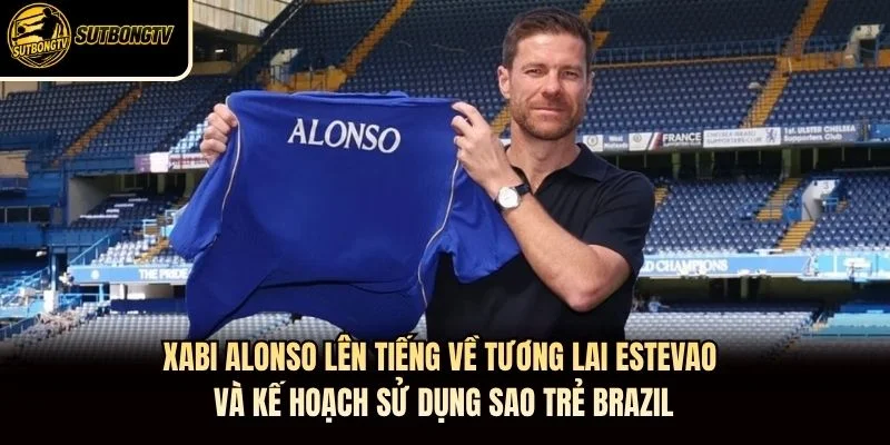 Xabi Alonso lên tiếng về tương lai Estevao và kế hoạch sử dụng sao trẻ Brazil